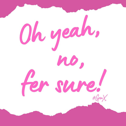 Oh Yeah, No, Fer Sure Tee