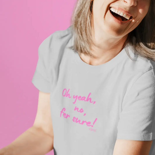 Oh Yeah, No, Fer Sure Tee